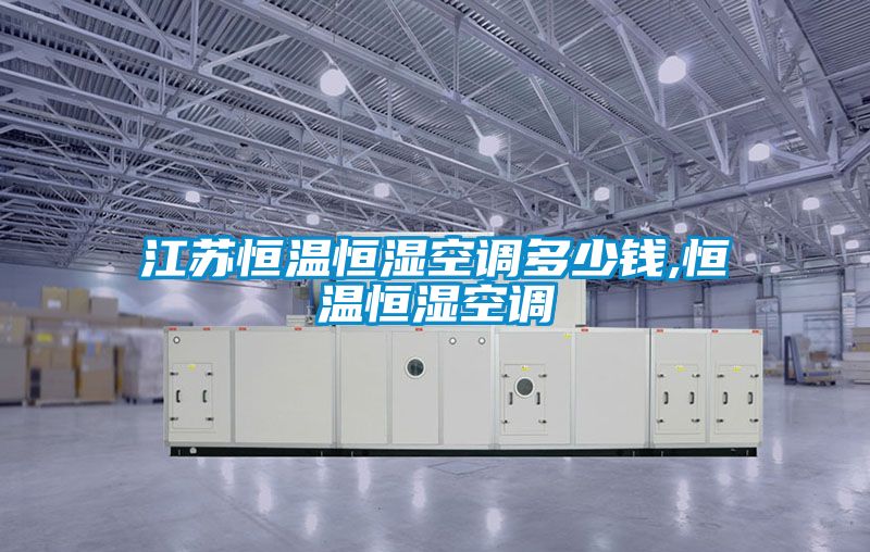江蘇恒溫恒濕空調(diào)多少錢,恒溫恒濕空調(diào)