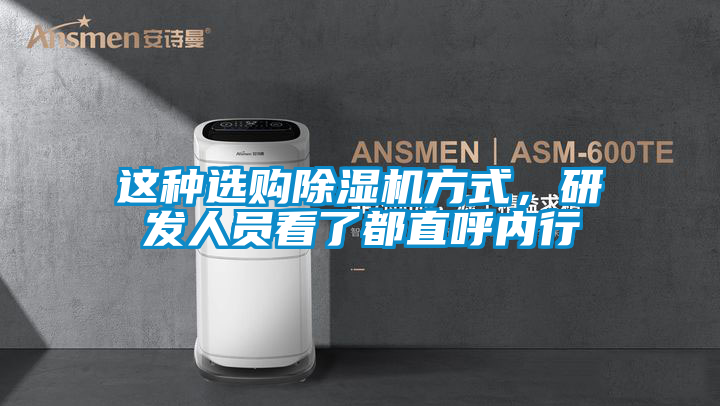 這種選購(gòu)除濕機(jī)方式,研發(fā)人員看了都直呼內(nèi)行