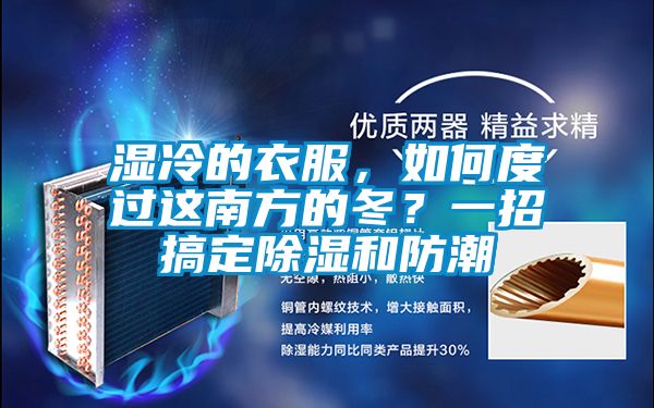 濕冷的衣服，如何度過這南方的冬？一招搞定除濕和防潮