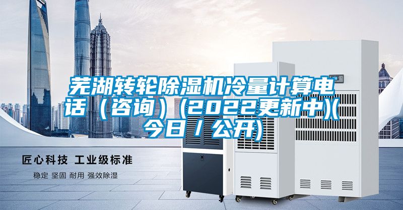 蕪湖轉輪除濕機冷量計算電話(咨詢)(2022更新中)(今日/公開)