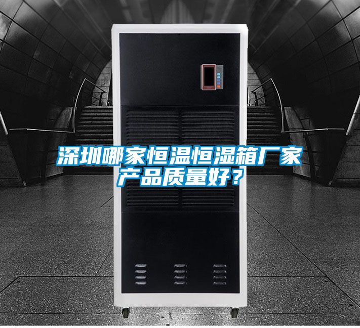 深圳哪家恒溫恒濕箱廠家產(chǎn)品質(zhì)量好？