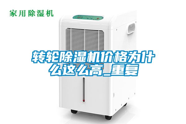 轉(zhuǎn)輪除濕機價格為什么這么高_重復