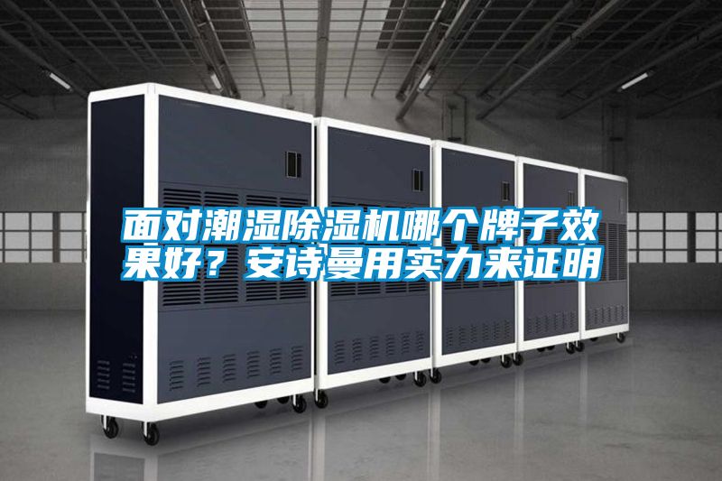 面對(duì)潮濕除濕機(jī)哪個(gè)牌子效果好?安詩(shī)曼用實(shí)力來證明