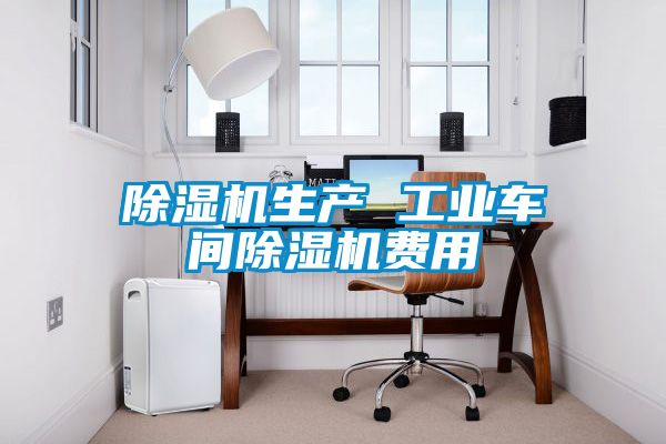 除濕機(jī)生產(chǎn) 工業(yè)車(chē)間除濕機(jī)費(fèi)用