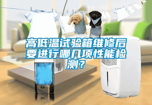 高低溫試驗箱維修后要進行哪幾項性能檢測？